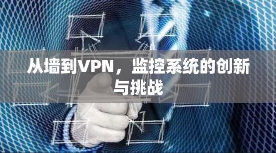 从墙到VPN,监控系统的创新与挑战