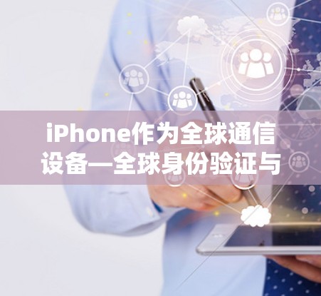iPhone作为全球通信设备—全球身份验证与安全解决方案 iPhone作为全球通信设备—全球身份验证与安全解决方案