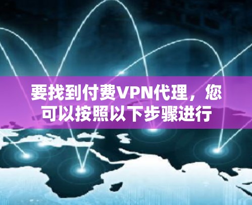 要找到付费VPN代理，您可以按照以下步骤进行