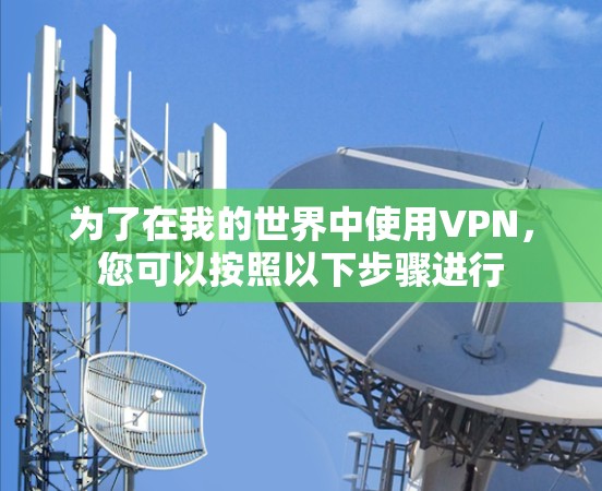 为了在我的世界中使用VPN，您可以按照以下步骤进行