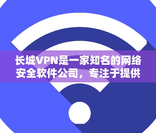 长城VPN是一家知名的网络安全软件公司,专注于提供安全、稳定、高效的网络环境解决方案。如果你正在寻找一款好用的VPN服务,以下是一些关键点和考虑因素