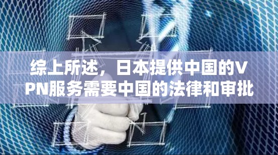 综上所述，日本提供中国的VPN服务需要中国的法律和审批支持，且通常需要中国的相关部门批准。主要的中国VPN服务提供商在中国运营，提供的是中国的 VPN 服务