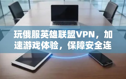 玩俄服英雄联盟VPN,加速游戏体验,保障安全连接