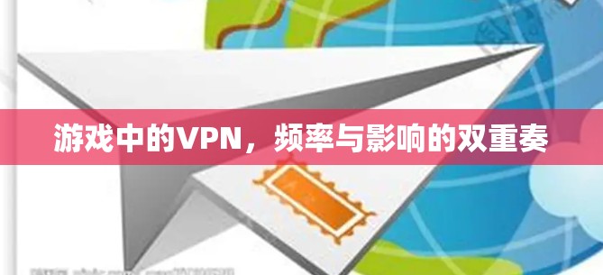游戏中的VPN，频率与影响的双重奏
