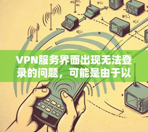 VPN服务界面出现无法登录的问题,可能是由于以下原因