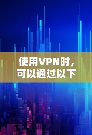 使用VPN时,可以通过以下步骤查看外部视频内容