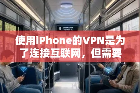 使用iPhone的VPN是为了连接互联网,但需要谨慎选择和操作,以确保安全。以下是详细的步骤指南