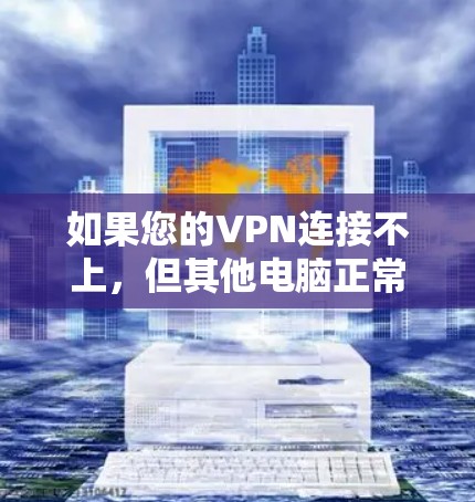 如果您的VPN连接不上,但其他电脑正常,可能是VPN服务器配置的问题。以下是一些可能的步骤来解决这个问题