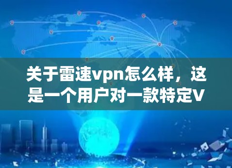 关于雷速vpn怎么样,这是一个用户对一款特定VPN软件的评价。雷速公司是一家技术领先的企业,其产品通常致力于提供安全、可靠和高效的VPN服务。以下是一些可能的相关信息