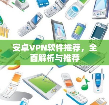 安卓VPN软件推荐，全面解析与推荐