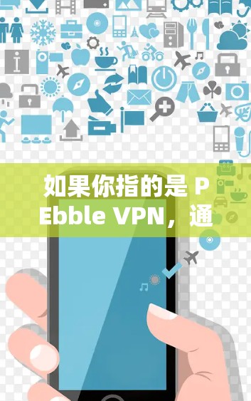 如果你指的是 PEbble VPN,通常可以在 PEbble VPN 中挂VPN,或者在 PEbble 环境中使用挂VPN功能。你可以通过以下步骤进行