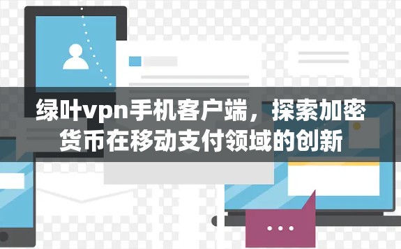 绿叶vpn手机客户端，探索加密货币在移动支付领域的创新