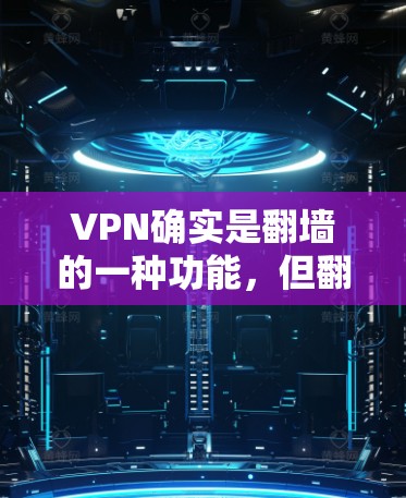 VPN确实是翻墙的一种功能，但翻墙只是VPN的一部分。以下是对 VPN 是否是用来翻墙的详细分析
