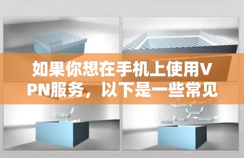 如果你想在手机上使用VPN服务,以下是一些常见的方法和步骤
