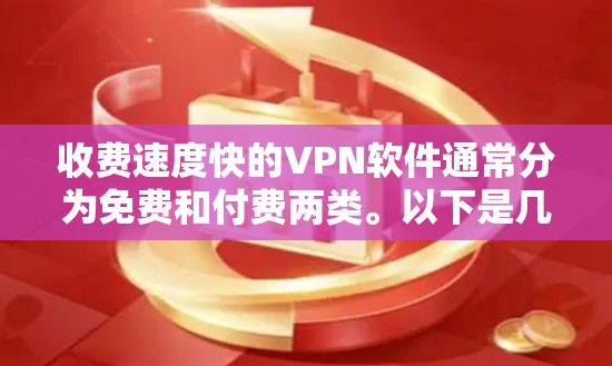 收费速度快的VPN软件通常分为免费和付费两类。以下是几个收费速度快但功能强大的VPN软件
