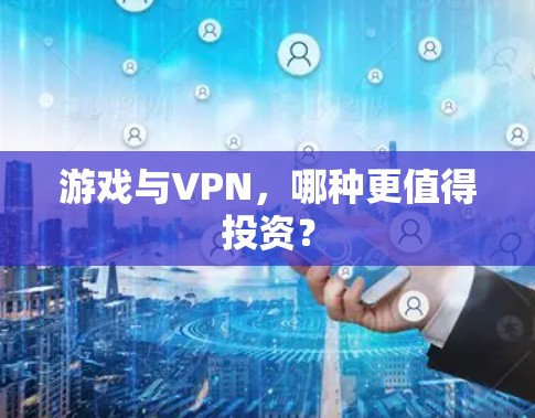 游戏与VPN，哪种更值得投资？