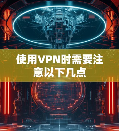 使用VPN时需要注意以下几点