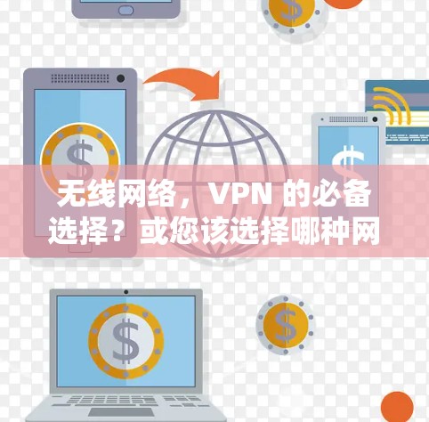 无线网络,VPN 的必备选择?或您该选择哪种网络服务?