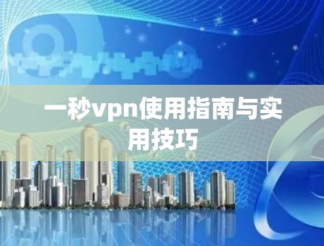 一秒vpn使用指南与实用技巧