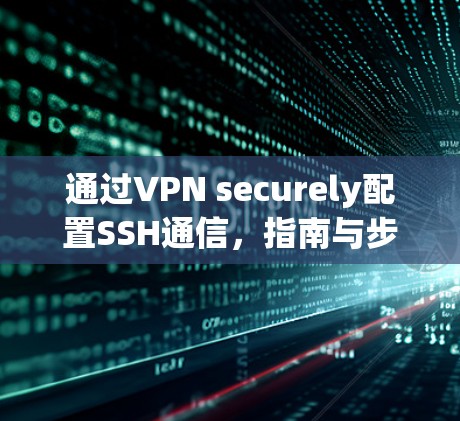 通过VPN securely配置SSH通信，指南与步骤