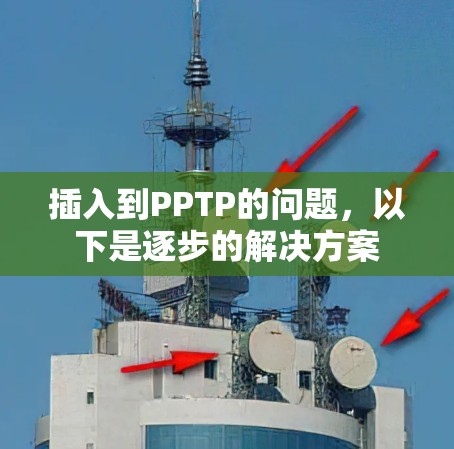 插入到PPTP的问题,以下是逐步的解决方案