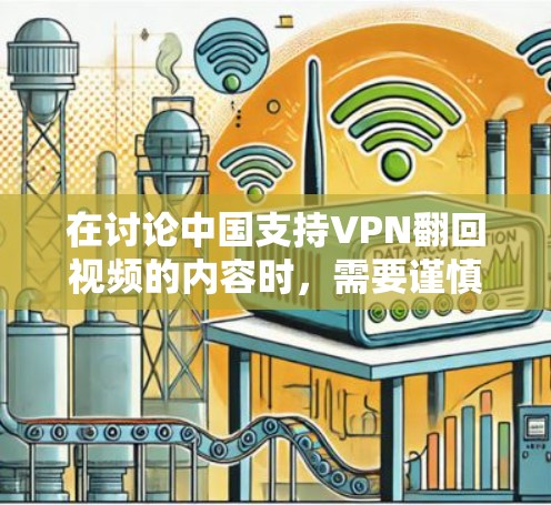 在讨论中国支持VPN翻回视频的内容时，需要谨慎处理，确保所有行动都符合中国的法律法规和社会主义核心价值观。以下是针对这一问题的逐步解释和建议