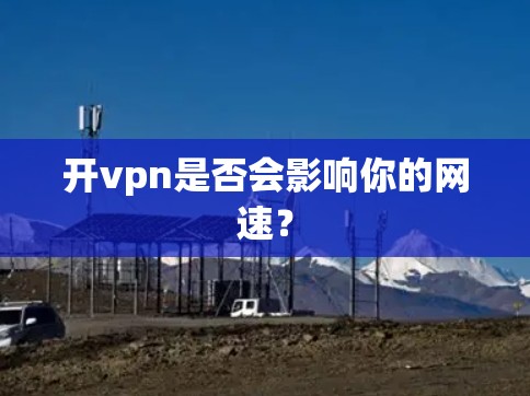 开vpn是否会影响你的网速? 开vpn是否会影响你的网速?