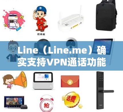 Line(Line.me)确实支持VPN通话功能。Line的VPN功能允许用户在使用Line的同时,通过VPN加密数据,防止被他人窃取。具体操作如下 Line(Line.me)确实支持VPN通话功能。Line的VPN功能允许用户在使用Line的同时,通过VPN加密数据,防止被他人窃取。具体操作如下