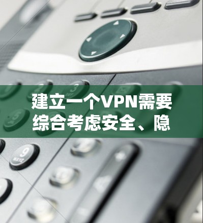 建立一个VPN需要综合考虑安全、隐私、流量控制等因素。以下是逐步指南,帮助您建立一个安全可靠的VPN 建立一个VPN需要综合考虑安全、隐私、流量控制等因素。以下是逐步指南,帮助您建立一个安全可靠的VPN