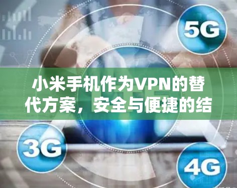 小米手机作为VPN的替代方案,安全与便捷的结合 小米手机作为VPN的替代方案,安全与便捷的结合
