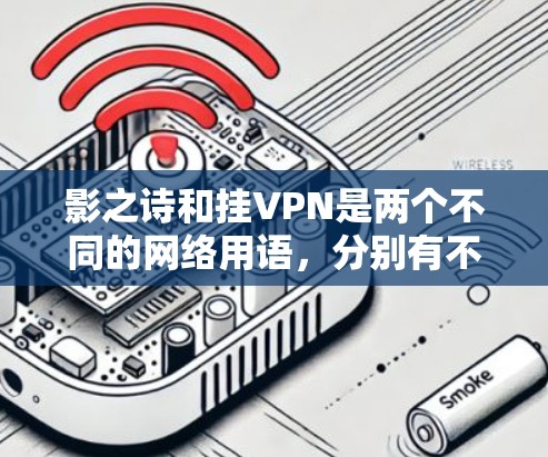 影之诗和挂VPN是两个不同的网络用语,分别有不同的含义和使用场景。以下是一个详细的解释 影之诗和挂VPN是两个不同的网络用语,分别有不同的含义和使用场景。以下是一个详细的解释