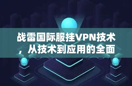 战雷国际服挂VPN技术,从技术到应用的全面探索 战雷国际服挂VPN技术,从技术到应用的全面探索