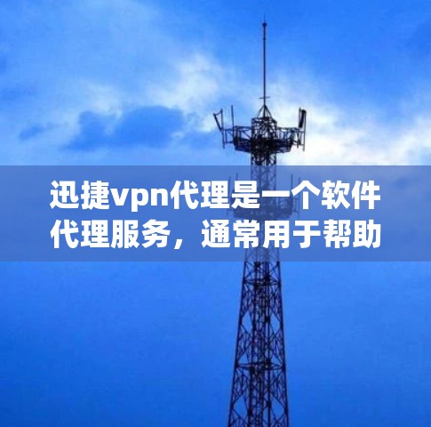 迅捷vpn代理是一个软件代理服务,通常用于帮助用户下载、安装或使用软件产品。以下是一些关于迅捷vpn代理的具体分析,帮助您更好地了解其优缺点和适用场景 迅捷vpn代理是一个软件代理服务,通常用于帮助用户下载、安装或使用软件产品。以下是一些关于迅捷vpn代理的具体分析,帮助您更好地了解其优缺点和适用场景