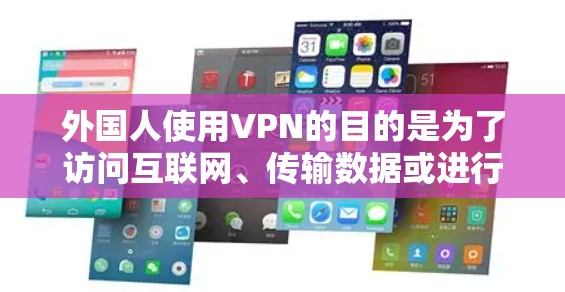 外国人使用VPN的目的是为了访问互联网、传输数据或进行加密通信,但需要注意的是,所有的VPN服务都必须遵守国际网络安全法,确保数据安全和隐私 外国人使用VPN的目的是为了访问互联网、传输数据或进行加密通信,但需要注意的是,所有的VPN服务都必须遵守国际网络安全法,确保数据安全和隐私