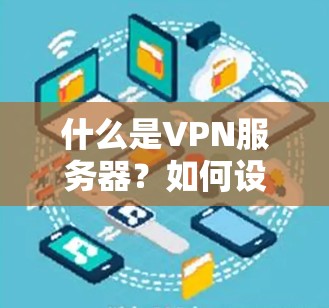什么是VPN服务器？如何设置、配置和管理VPN？
