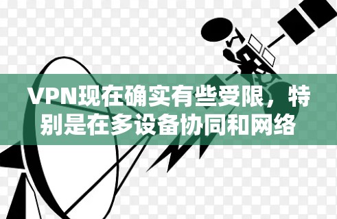 VPN现在确实有些受限,特别是在多设备协同和网络稳定性方面。然而,如果你愿意继续使用VPN,可以尝试以下几种替代方案 VPN现在确实有些受限,特别是在多设备协同和网络稳定性方面。然而,如果你愿意继续使用VPN,可以尝试以下几种替代方案