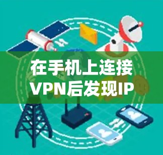 在手机上连接VPN后发现IP地址未变,可能是由于多种原因导致的。以下是逐步的解决方案 在手机上连接VPN后发现IP地址未变,可能是由于多种原因导致的。以下是逐步的解决方案