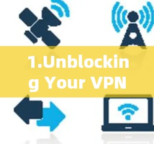 1.Unblocking Your VPN 1.Unblocking Your VPN
