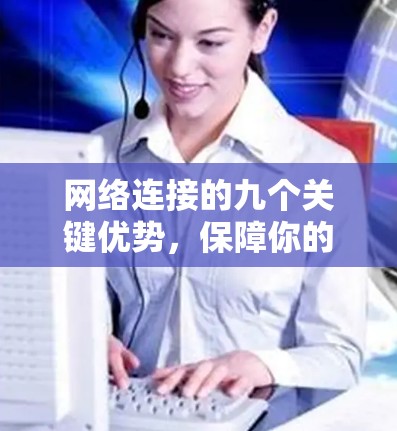 网络连接的九个关键优势,保障你的网络连接 网络连接的九个关键优势,保障你的网络连接