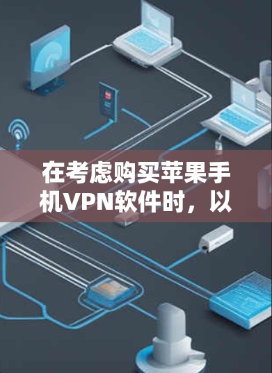 在考虑购买苹果手机VPN软件时,以下是一个详细的分析和推荐 在考虑购买苹果手机VPN软件时,以下是一个详细的分析和推荐
