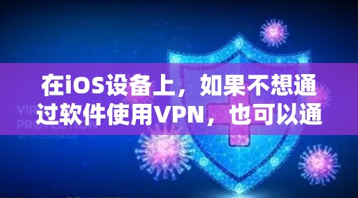 在iOS设备上,如果不想通过软件使用VPN,也可以通过以下方法实现VPN连接 在iOS设备上,如果不想通过软件使用VPN,也可以通过以下方法实现VPN连接