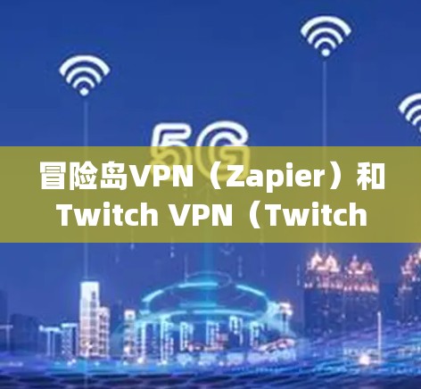冒险岛VPN(Zapier)和Twitch VPN(Twitch VPN)都是比较推荐的VPN服务。以下是一些关于这两个服务的评价和注意事项 冒险岛VPN(Zapier)和Twitch VPN(Twitch VPN)都是比较推荐的VPN服务。以下是一些关于这两个服务的评价和注意事项