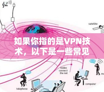 如果你指的是VPN技术,以下是一些常见的问题和解决方案 如果你指的是VPN技术,以下是一些常见的问题和解决方案