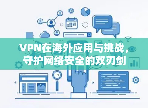 VPN在海外应用与挑战，守护网络安全的双刃剑