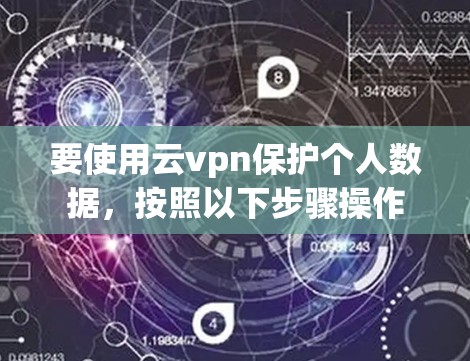 要使用云vpn保护个人数据，按照以下步骤操作