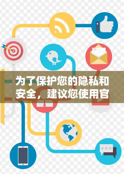 为了保护您的隐私和安全,建议您使用官方账号访问,而不是非官方账号。如果您需要下载软件或进行其他操作,请确保使用专业的安全软件扫描,并确保网络环境良好 为了保护您的隐私和安全,建议您使用官方账号访问,而不是非官方账号。如果您需要下载软件或进行其他操作,请确保使用专业的安全软件扫描,并确保网络环境良好