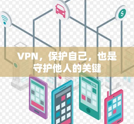 VPN,保护自己,也是守护他人的关键 VPN,保护自己,也是守护他人的关键