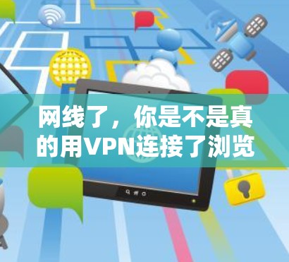 网线了，你是不是真的用VPN连接了浏览器？
