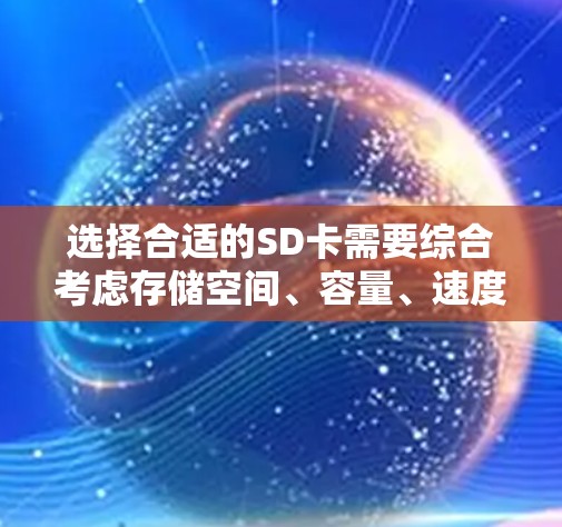 选择合适的SD卡需要综合考虑存储空间、容量、速度、效率、类型以及品牌型号等因素。以下是详细的步骤 选择合适的SD卡需要综合考虑存储空间、容量、速度、效率、类型以及品牌型号等因素。以下是详细的步骤