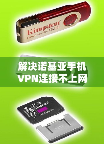 解决诺基亚手机VPN连接不上网络的问题,可以按照以下步骤进行 解决诺基亚手机VPN连接不上网络的问题,可以按照以下步骤进行